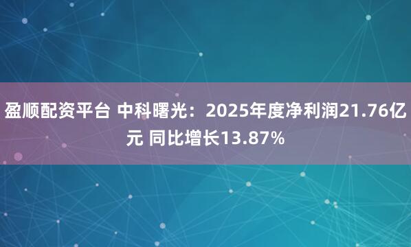 盈顺配资平台 中科曙光：2025年度净利润21.76亿元 同比增长13.87%